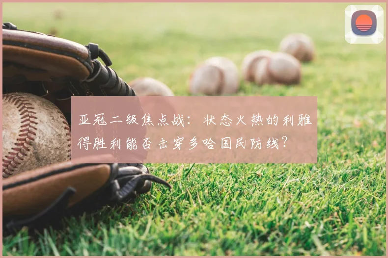 亚冠二级焦点战：状态火热的利雅得胜利能否击穿多哈国民防线？