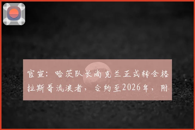 官宣：哈茨队长尚克兰正式转会格拉斯哥流浪者，合约至2026年，附球员数据分析与战术影响解读